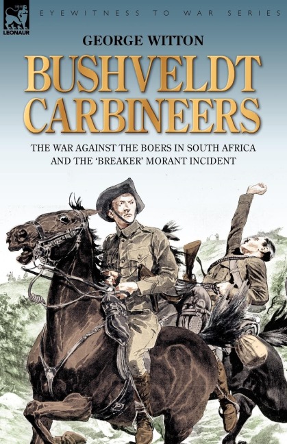 Bushveldt Carbineers: the War Against the Boers in South Africa and the Breaker Morant Incident