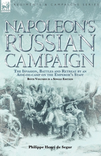 Napoleons Russian Campaign: The Invasion, Battles and Retreat by an Aide-de-Camp on the Emperors Staff