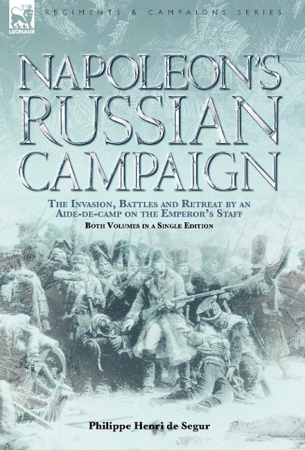 Napoleon's Russian Campaign: the Invasion, Battles and Retreat by an Aide-de-Camp on the Emperor's Staff