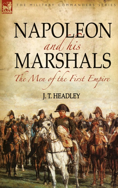 Napoleon and His Marshals: the Men of the First Empire
