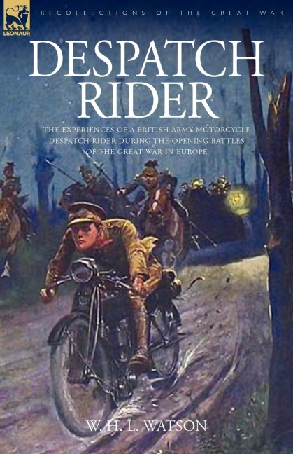 Despatch Rider: The Experiences of a British Army Motorcycle Despatch Rider During the Opening Battles of the Great War in Europe