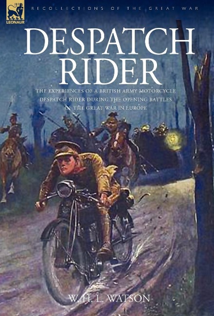 Despatch Rider: The Experiences of a British Army Motorcycle Despatch Rider During the Opening Battles of the Great War in Europe
