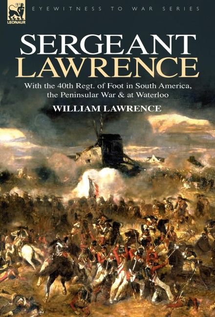 Sergeant Lawrence: With the 40th Regt. of Foot in South America, the Peninsular War & at Waterloo