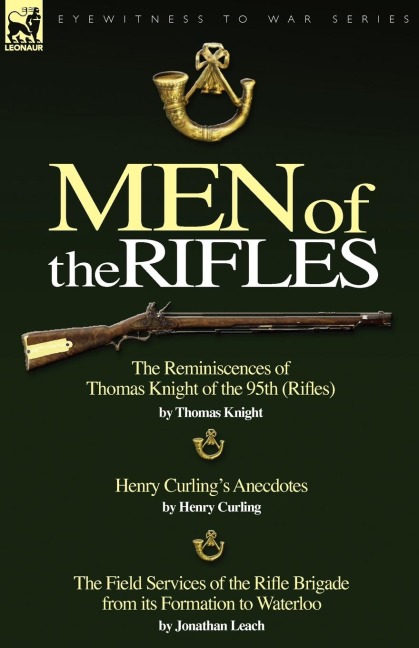 Men of the Rifles: The Reminiscences of Thomas Knight of the 95th (Rifles) by Thomas Knight; Henry Curlings Anecdotes by Henry Curling &