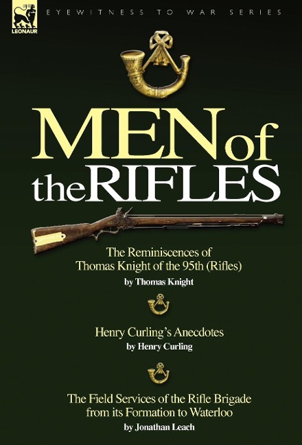 Men of the Rifles: The Reminiscences of Thomas Knight of the 95th (Rifles) by Thomas Knight; Henry Curlings Anecdotes by Henry Curling &