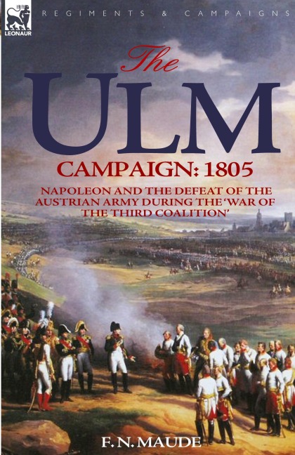 The Ulm Campaign 1805: Napoleon and the Defeat of the Austrian Army During the War of the Third Coalition