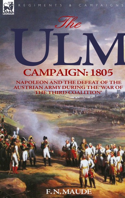 The Ulm Campaign 1805: Napoleon and the Defeat of the Austrian Army During the 'War of the Third Coalition'