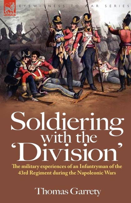 Soldiering with the Division: The Military Experiences of an Infantryman of the 43rd Regiment During the Napoleonic Wars