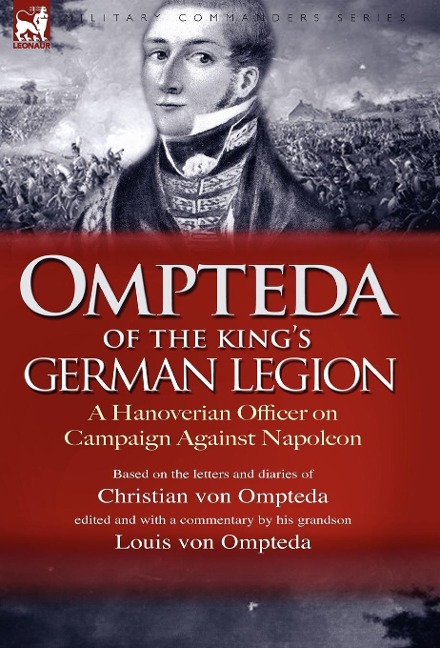 Ompteda of the Kings German Legion: A Hanoverian Officer on Campaign Against Napoleon