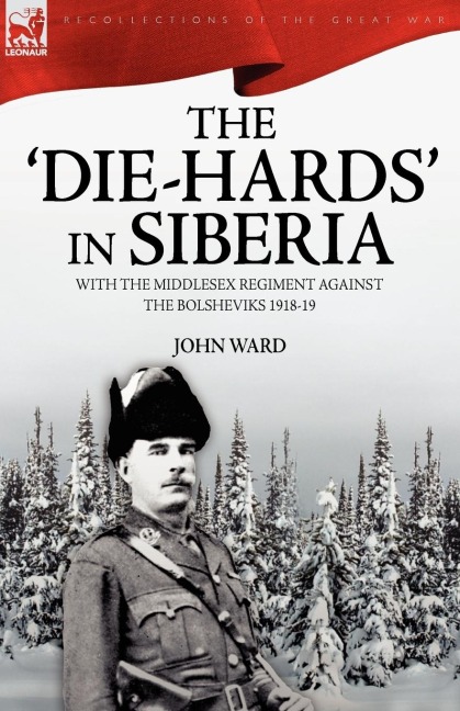 The Die-Hards in Siberia: With the Middlesex Regiment Against the Bolsheviks 1918-19