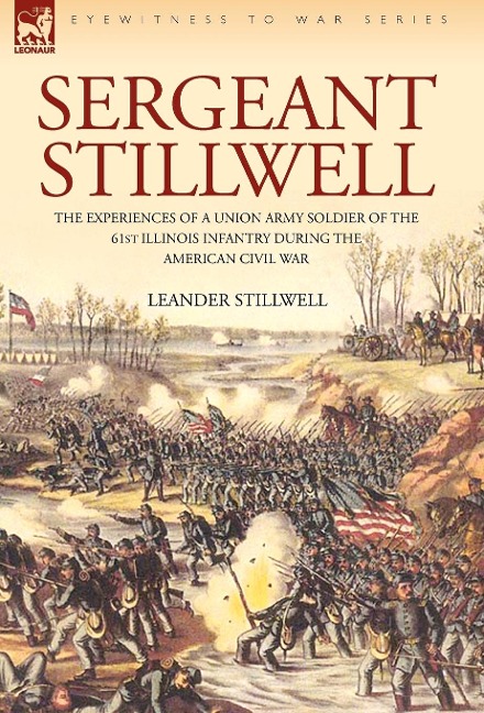 Sergeant Stillwell: The Experiences of a Union Army Soldier of the 61st Illinois Infantry During the American Civil War