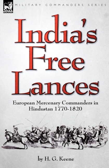 Indias Free Lances: European Mercenary Commanders in Hindustan 1770-1820
