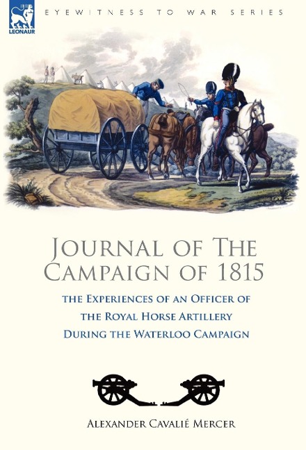 Journal of the Campaign of 1815: the Experiences of an Officer of the Royal Horse Artillery During the Waterloo Campaign