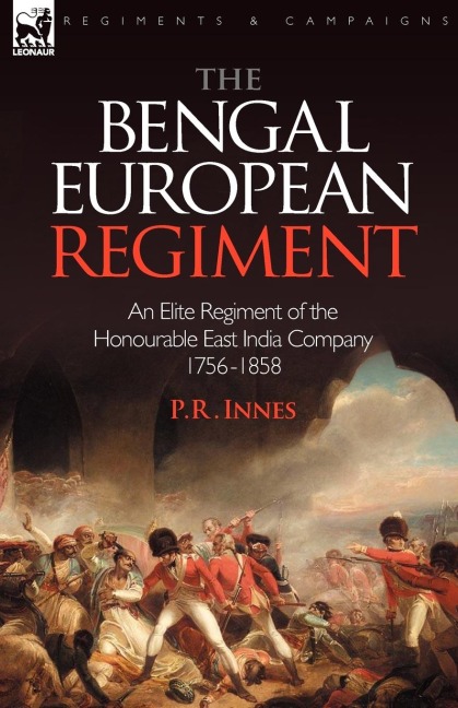 The Bengal European Regiment: an Elite Regiment of the Honourable East India Company 1756-1858
