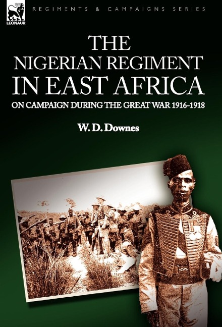 The Nigerian Regiment in East Africa: on Campaign During the Great War 1916-1918