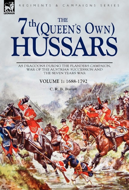 The 7th (Queens Own) Hussars: As Dragoons During the Flanders Campaign, War of the Austrian Succession and the Seven Years War