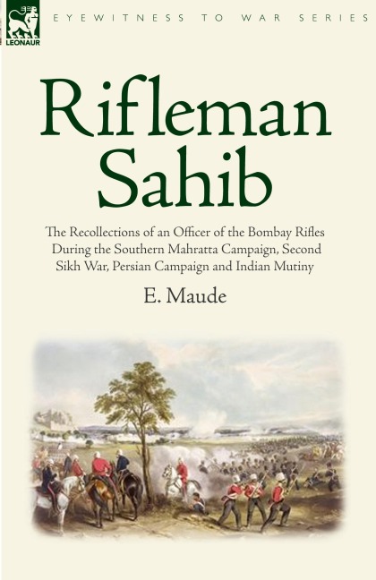 Rifleman Sahib: The Recollections of an Officer of the Bombay Rifles During the Southern Mahratta Campaign, Second Sikh War, Persian C