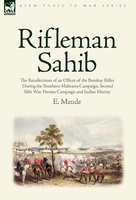 Rifleman Sahib: The Recollections of an Officer of the Bombay Rifles During the Southern Mahratta Campaign, Second Sikh War, Persian C