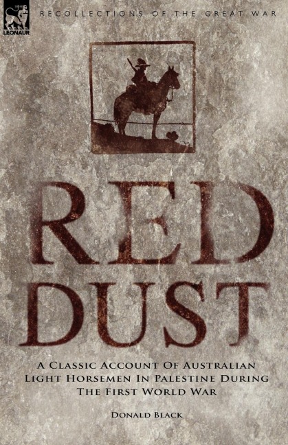 Red Dust: A Classic Account of Australian Light Horsemen in Palestine During the First World War
