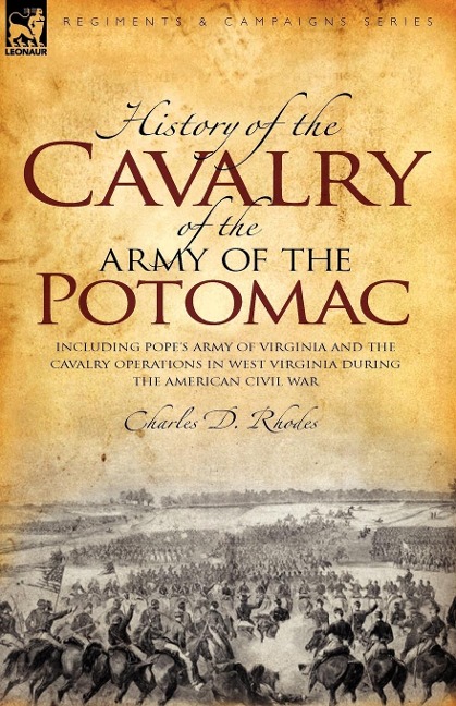 History of the Cavalry of the Army of the Potomac: Including Pope's Army of Virginia and the Cavalry Operations in West Virginia During the American Civil War