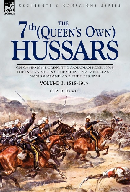 The 7th (Queen's Own) Hussars: On Campaign During the Canadian Rebellion, the Indian Mutiny, the Sudan, Matabeleland, Mashonaland and the Boer War-Vo