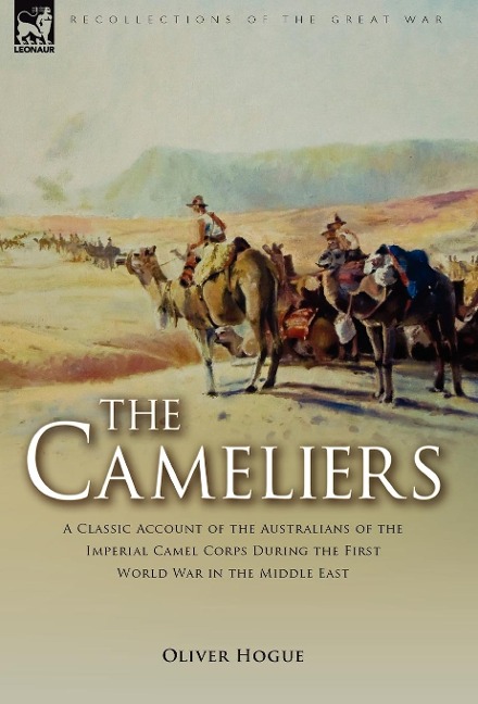 The Cameliers: A Classic Account of the Australians of the Imperial Camel Corps During the First World War in the Middle East