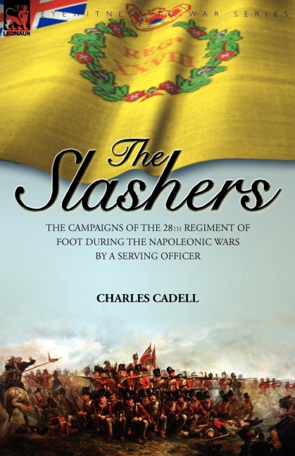 Slashers: the Campaigns of the 28th Regiment of Foot During the Napoleonic Wars by a Serving Officer