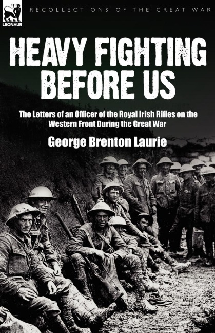 Heavy Fighting Before Us: the Letters of an Officer of the Royal Irish Rifles on the Western Front During the Great War