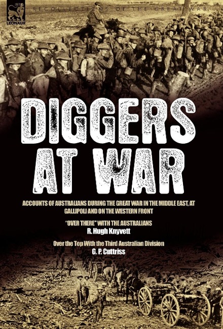 Diggers at War: Accounts of Australians During the Great War in the Middle East, at Gallipoli and on the Western Front: Over There With the Australians & Over the Top With the Third Australian Division