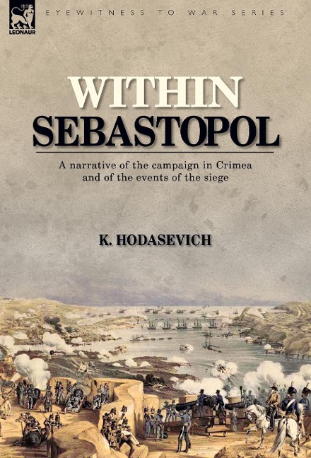 Within Sebastopol: A Narrative of the Campaign in the Crimea, and of the Events of the Siege