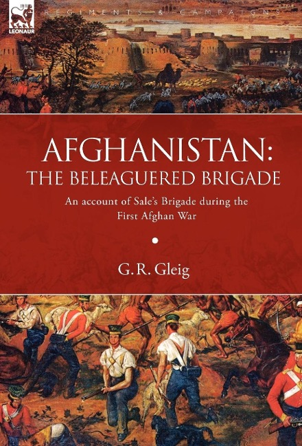 Afghanistan: the Beleaguered Brigade-An Account of Sale's Brigade During the First Afghan War