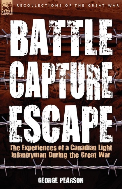 Battle, Capture & Escape: the Experiences of a Canadian Light Infantryman During the Great War