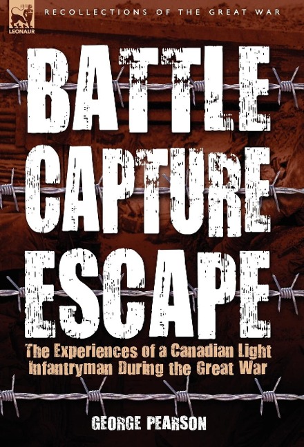 Battle, Capture & Escape: the Experiences of a Canadian Light Infantryman During the Great War