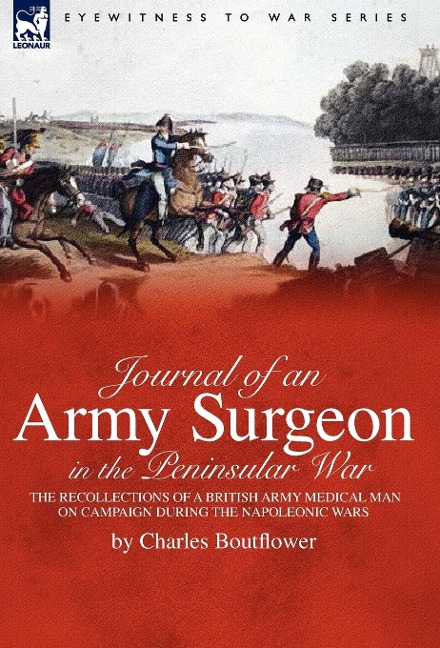 Journal of an Army Surgeon in the Peninsular War: the Recollections of a British Army Medical Man on Campaign During the Napoleonic Wars