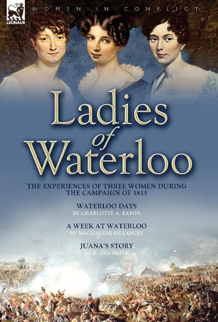 Ladies of Waterloo: The Experiences of Three Women During the Campaign of 1815