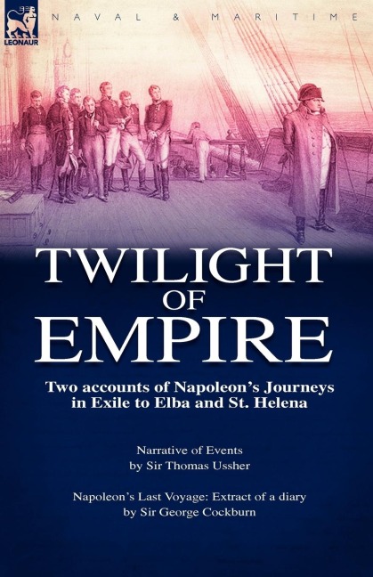 Twilight of Empire: Two Accounts of Napoleons Journeys in Exile to Elba and St. Helena