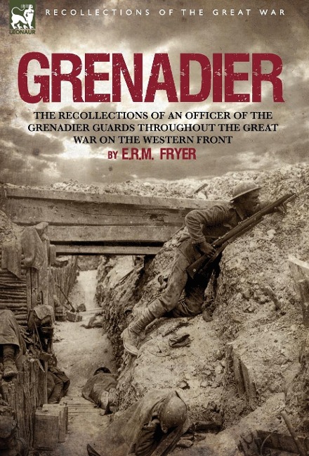 Grenadier: the Recollections of an Officer of the Grenadier Guards throughout the Great War on the Western Front