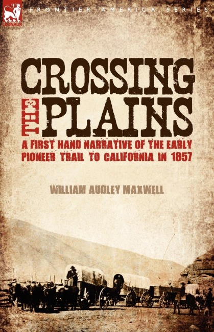 Crossing the Plains: a First Hand Narrative of the Early Pioneer Trail to California in 1857