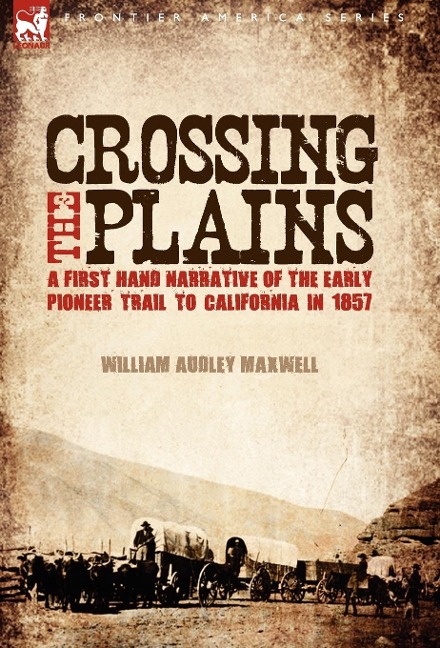 Crossing the Plains: a First Hand Narrative of the Early Pioneer Trail to California in 1857