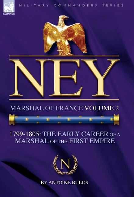 Ney: Marshal of France Volume 2-1799-1805: the Early Career of a Marshal of the First Empire