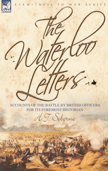 The Waterloo Letters: Accounts of the Battle by British Officers for Its Foremost Historian