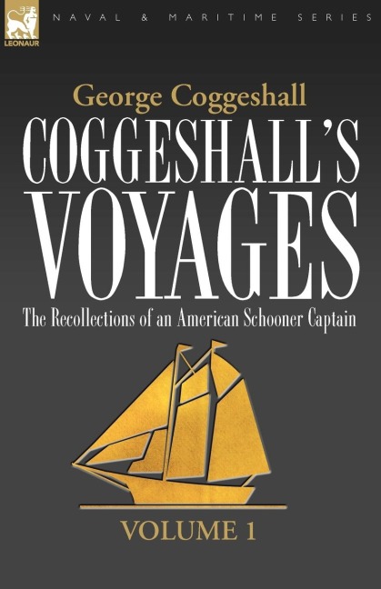 Coggeshalls Voyages: the Recollections of an American Schooner Captain-Volume 1