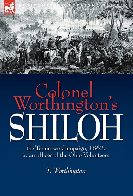 Colonel Worthington's Shiloh: the Tennessee Campaign, 1862, by an officer of the Ohio Volunteers