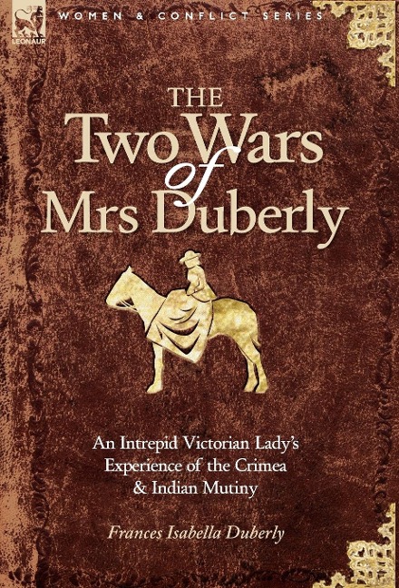 The Two Wars of Mrs Duberly: an Intrepid Victorian Ladys Experience of the Crimea and Indian Mutiny