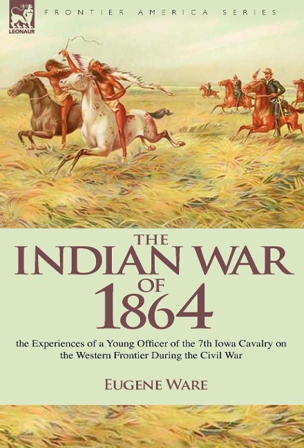 The Indian War of 1864: the Experiences of a Young Officer of the 7th Iowa Cavalry on the Western Frontier During the Civil War
