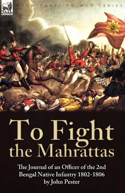 To Fight the Mahrattas: The Journal of an Officer of the 2nd Bengal Native Infantry 1802-1806