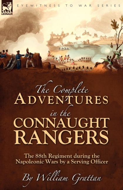 The Complete Adventures in the Connaught Rangers: the 88th Regiment during the Napoleonic Wars by a Serving Officer