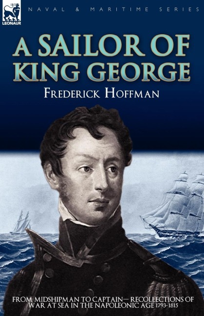 A Sailor of King George: From Midshipman to Captain-Recollections of War at Sea in the Napoleonic Age 1793-1815
