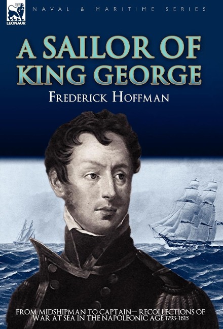 A Sailor of King George: From Midshipman to Captain-Recollections of War at Sea in the Napoleonic Age 1793-1815