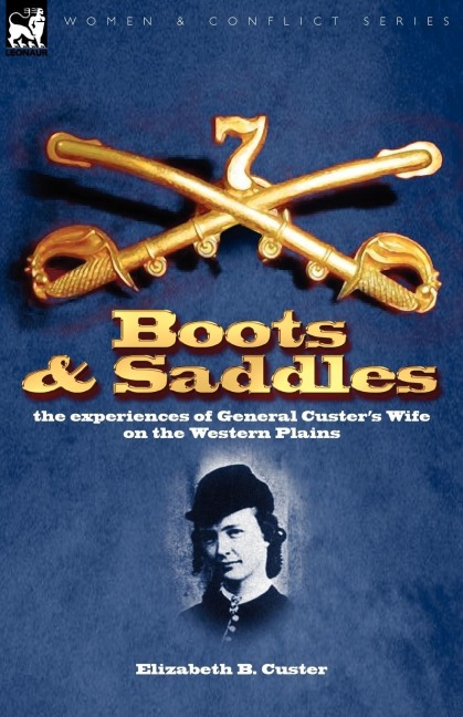 Boots and Saddles: the experiences of General Custers Wife on the Western Plains
